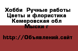 Хобби. Ручные работы Цветы и флористика. Кемеровская обл.,Мыски г.